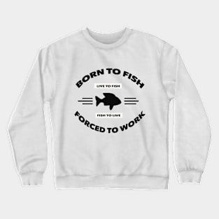 born to fish forced to work Crewneck Sweatshirt